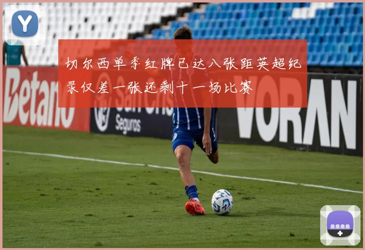 切尔西单季红牌已达八张距英超纪录仅差一张还剩十一场比赛