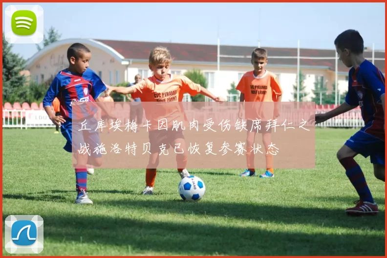 丘库埃梅卡因肌肉受伤缺席拜仁之战施洛特贝克已恢复参赛状态
