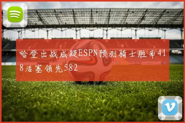 哈登出战成疑ESPN预测骑士胜率418活塞领先582