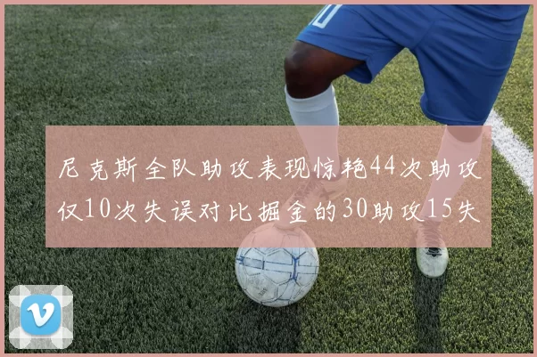 尼克斯全队助攻表现惊艳44次助攻仅10次失误对比掘金的30助攻15失误